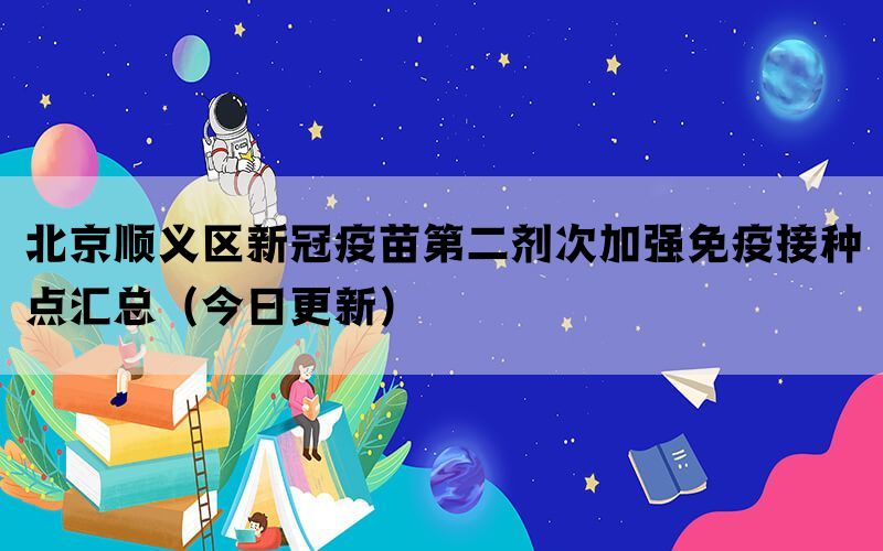 北京順義區(qū)新冠疫苗第二劑次加強免疫接種點