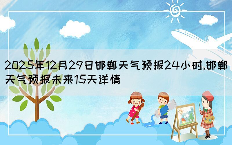 2025年12月29日邯鄲天氣預報24小